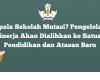 Kepala Sekolah Mutasi? Pengelolaan Kinerja Akan Dialihkan ke Satuan Pendidikan dan Atasan Baru